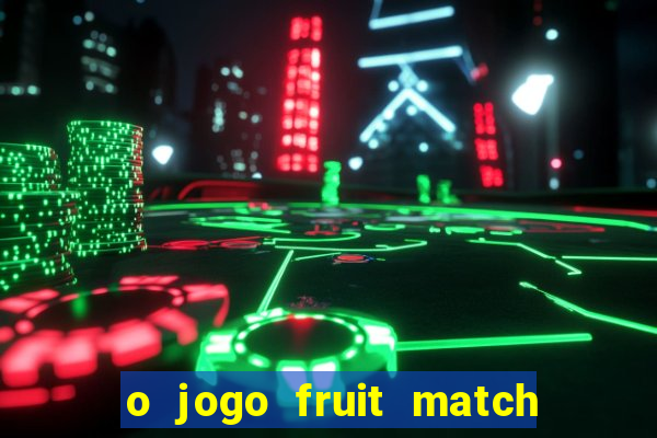 o jogo fruit match paga mesmo